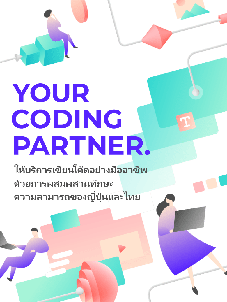 YOUR CODING PARTNER. ให้บริการเขียนโค้ดอย่างมืออาชีพ ด้วยการผสมผสานทักษะความสามารถของญี่ปุ่นและไทย